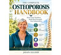 The Complete Osteoporosis Handbook: A 12-Week Plan with Bone-Safe Exercises, Calcium Charts and Doctor Checklists to Build Strength, Prevent Fractures and Stay Independent, Even If Newly Diagnosed