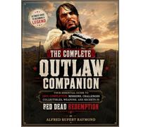 THE COMPLETE OUTLAW COMPANION ( Unofficial ): Your Essential Guide to 100% Completion, Missions, Challenges, Collectibles, Weapons, and Secrets in Red Dead Redemption