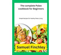 The complete Paleo cookbook for Beginners: Simple Recipes for Healthy Paleo Living