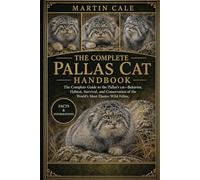 THE COMPLETE PALLAS CAT HANDBOOK: The Complete Guide to the Pallas's Cat-Behavior, Habitat, Survival, and Conservation of the World’s Most Elusive Wild Feline.
