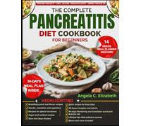 THE COMPLETE PANCREATITIS DIET COOKBOOK FOR BEGINNERS: Restorative Diets, Symptom Relief, and Digestive Recovery for Supporting Pancreatic Health