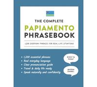 The Complete Papiamento Phrasebook: 1,200 Everyday Phrases for Real-Life Situations, Core Vocabulary for Daily Communication, A Practical Speaking Guide with Clear Pronunciation and Cultural Notes