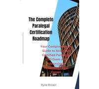 The Complete Paralegal Certification Roadmap: Your Comprehensive Guide to Acing the Certified Paralegal (CP) Exam and Advancing a Rewarding Legal Career