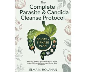 The Complete Parasite & Candida Cleanse Protocol: A 30-Day, 3-Phase Plan with Evidence-Based Herbs, Gut-Friendly Recipes, and Doctor-Safe Guidelines.