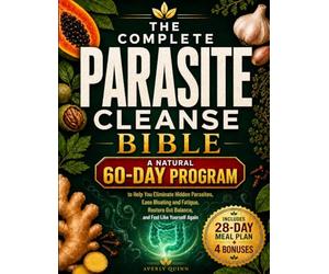 The Complete Parasite Cleanse Bible: A Natural 60-Day Program to Help You Eliminate Hidden Parasites, Ease Bloating and Fatigue, Restore Gut Balance, and Feel Like Yourself Again