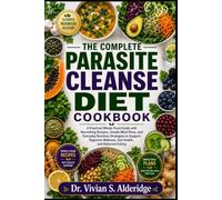 THE COMPLETE PARASITE CLEANSE DIET COOKBOOK: A Practical Whole-Food Guide with Nourishing Recipes, Simple Meal Plans, and Everyday Nutrition ... Wellness, Gut Health, and Balanced Eating
