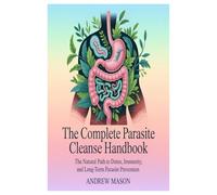 THE COMPLETE PARASITE CLEANSE HANDBOOK: THE NATURAL PATH TO DETOX, IMMUNITY, AND LONG-TERM PARASITE PREVENTION