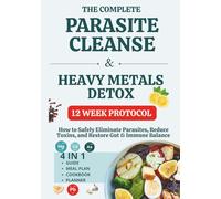 The complete Parasite Cleanse & heavy metals Detox: How to Safely Eliminate Parasites, Reduce Toxins, and Restore Gut & Immune Balance, 12 Week Protocol