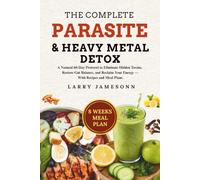 The Complete Parasite & Heavy Metal Detox: A Natural 60-Day Protocol to Eliminate Hidden Toxins, Restore Gut Balance, and Reclaim Your Energy - With Recipes and Meal Plans