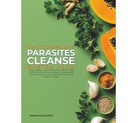 The Complete Parasites Cleanse Master Plan: A Proven 30-Day Natural Detox to Flush Out Worms, Boost Energy, End Bloating, Kill Sugar Cravings, and Prevent Reinfection for the Whole Family