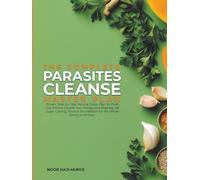 The Complete Parasites Cleanse Master Plan: A Proven 30-Day Natural Detox to Flush Out Worms, Boost Energy, End Bloating, Kill Sugar Cravings, and Prevent Reinfection for the Whole Family