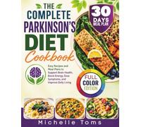 The Complete Parkinson’s Diet Cookbook: Easy Recipes and Meal Plans to Support Brain Health, Boost Energy, Ease Symptoms, and Improve Daily Living