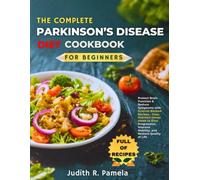THE COMPLETE PARKINSON’S DISEASE DIET COOKBOOK FOR BEGINNERS: Protect Brain Function & Reduce Symptoms with Science-Backed Recipes - Easy, ... Improve Mobility, and Restore Quality of Life