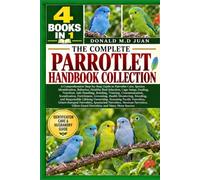THE COMPLETE PARROTLET HANDBOOK COLLECTION - 4 BOOKS IN 1. A Comprehensive Step-by-Step Guide to Parrotlet Care, Species Identification, Behavior, ... Bonding, Training, Communication, Soc