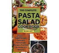 The Complete Pasta Salad Cookbook: 250 Super Simple, Delicious Homemade Recipes That Can Be Made In A Minute