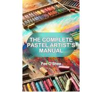 The Complete Pastel Artist’s Manual - Fee OShea - White Rockit Books - ebook (ePub) - Livre