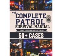 The Complete Patrol Survival Manual: Street Tactics to Know What to Do Before It Happens and Defend Every Move in Court | Case Law, Proactive Patrol, Real-Life Scenarios & Verbal De-Escalation