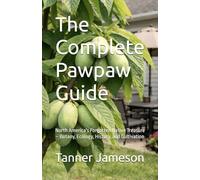 The Complete Pawpaw Guide: North America's Forgotten Native Treasure - Botany, Ecology, History, and Cultivation