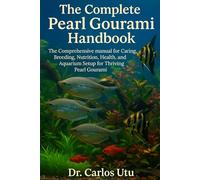 The Complete Pearl Gourami Handbook: The Comprehensive manual for Caring, Breeding, Nutrition, Health, and Aquarium Setup for Thriving Pearl Gourami
