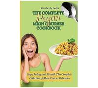 The Complete Pegan Main Courses Cookbook