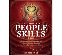 The Complete People Skills Book: Master Relationship, Connection, Communication, Emotions and Yourself For Maximum Success