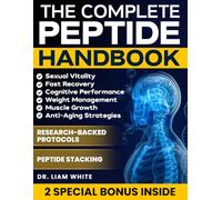 THE COMPLETE PEPTIDE HANDBOOK: 500+ Ready-to-Use Protocols Based on the Latest Research for Muscle Development, Sexual Vitality, Longevity and Body Regeneration (EVIDENCE-BASED APPROACH)