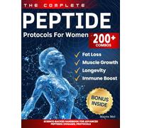 The Complete Peptide Protocols For Women: The Biohacker's Guide to Reverse the Signs of Aging, Ignite Fat Loss, and Restore Youthful Skin, Libido, and Hair