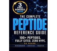 The Complete Peptide Reference Guide: BPC-157, TB-500, GHK-Cu, Semax & 17 More - Evidence-Based Guide to Healing, Muscle Growth, Fat Loss, Anti-Aging, Brain Health & Longevity