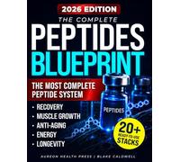 The Complete Peptides Blueprint: Science-Based Protocols and Strategic Peptide Stacks for Recovery, Muscle Growth, Anti-Aging, Energy, and Longevity