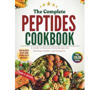 The Complete Peptides Cookbook: A Guide to Nutrient-Rich Recipes for Healing, Vitality, and Longevity (Inspired by Hack Smith)