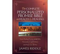 The Complete Personalized Promise Bible on Health and Healing: Every Promise in the Bible, from Genesis to Revelation, Personalized and Written As a Prayer Just for You