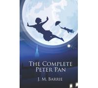 The Complete Peter Pan: Unabridged Omnibus Edition Including Peter and Wendy, Peter Pan in Kensington Gardens, Captain Hook at Eton, The Little White Bird, and The Story of Peter Pan (Illustrated)