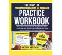 The Complete Pharmacotherapeutics for Advanced Practice Workbook: A Hands On Companion with Drug Selection Drills, Dosing Exercises, plus Clinical ... Prescribers, Nurses and Physician Assistants