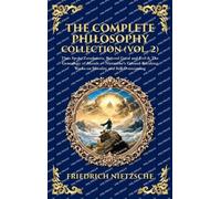 The Complete Philosophy Collection (Vol. 2): Thus Spoke Zarathustra, Beyond Good and Evil & The Genealogy of Morals - Nietzsche's Ground-Breaking ... Self-Overcoming (Deluxe Hardbound Edition)