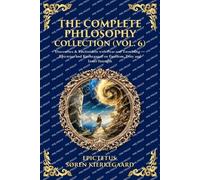 The Complete Philosophy Collection (Vol. 6): Discourses & Enchiridion with Fear and Trembling - Epictetus and Kierkegaard on Freedom, Duty and Inner Strength
