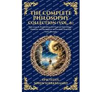 The Complete Philosophy Collection (Vol. 6): Discourses & Enchiridion with Fear and Trembling - Epictetus and Kierkegaard on Freedom, Duty and Inner Strength (Deluxe Hardbound Edition)