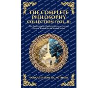 The Complete Philosophy Collection (Vol. 8): The Kybalion & the Hermetic Corpus - Ancient Esoteric Wisdom for the Modern Seeker (Deluxe Hardbound Edition)