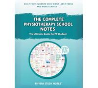 The Complete Physiotherapy School Notes: The Ultimate Guide for PT Student