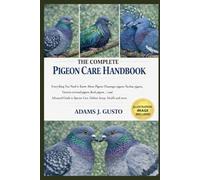 THE COMPLETE PIGEON CARE HANDBOOK: Everything You Need to Know About Pigeon (Passenger pigeon, Nicobar pigeon, Victoria crowned pigeon, Rock pigeon…) ... Species Care, Habitat Setup, Health and more