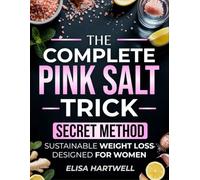 The Complete Pink Salt Morning Secrets: A Real Wellness Ritual to Curb Cravings, Boost Energy, and Support Sustainable Weight Loss-Designed for Women