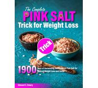 The Complete Pink Salt Trick For Weight Loss: 1900 Days of Harnessing the Power of Pink Salt for Natural Weight Loss and Detox