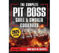 The Complete Pit Boss Grill & Smoker Cookbook: Unlock bold Flavors and Master Smoky Perfection with Effortless Recipes that Transform your Outdoor Cooking Experience