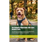 The Complete Pitbull Guide: 500 Expert Answers Facts: The Ultimate Compendium of Canine Knowledge: History, Genetics, Behavior, Training, and Legislation