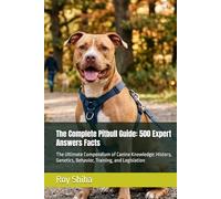 The Complete Pitbull Guide: 500 Expert Answers Facts: The Ultimate Compendium of Canine Knowledge: History, Genetics, Behavior, Training, and Legislation