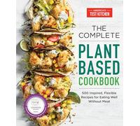 The Complete Plant-Based Cookbook: 500 Inspired, Flexible Recipes for Eating Well Without Meat