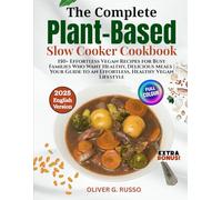 The Complete Plant-Based Slow Cooker Cookbook: 150+ Effortless Vegan Recipes for Busy Families Who Want Healthy, Delicious Meals | Your Guide to Effortless Healthy Vegan Lifestyle