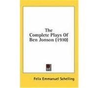 The Complete Plays of Ben Jonson (1910) Schelling, Felix Emmanuel (Auteur)