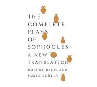 The Complete Plays of Sophocles: A New Translation - Gripping Athenian Drama: Accessible Ancient Greek Theater for Today