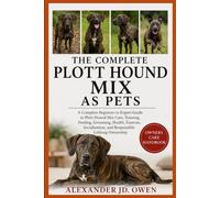 THE COMPLETE PLOTT HOUND MIX AS PETS: A Complete Beginner-to-Expert Guide to Plott Hound Mix Care, Training, Feeding, Grooming, Health, Exercise, Socialization, and Responsible Lifelong Ownership