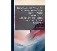The Complete Poems Of Dr. Henry More, 1614-1687, Ed. With Memorial-Introduction, Notes, Index &c. By A.B. Grosart